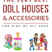 Gift Guide Best Doll Houses - Modern, traditional and accessories