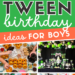 fun tween birthday ideas for boys